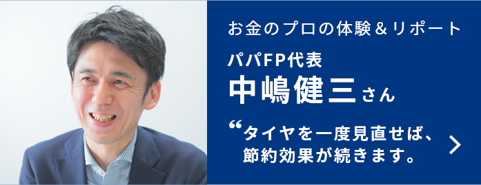 お金のプロの体験＆リポート パパFP代表 中嶋健三さん タイヤを一度見直せば、節約効果が続きます。